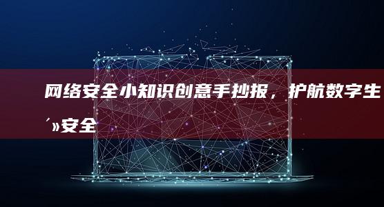 网络安全小知识：创意手抄报，护航数字生活安全